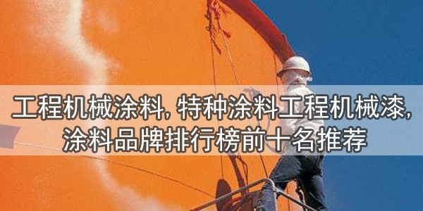工程機(jī)械涂料,特種涂料工程機(jī)械漆,涂料品牌排行榜前十名推薦